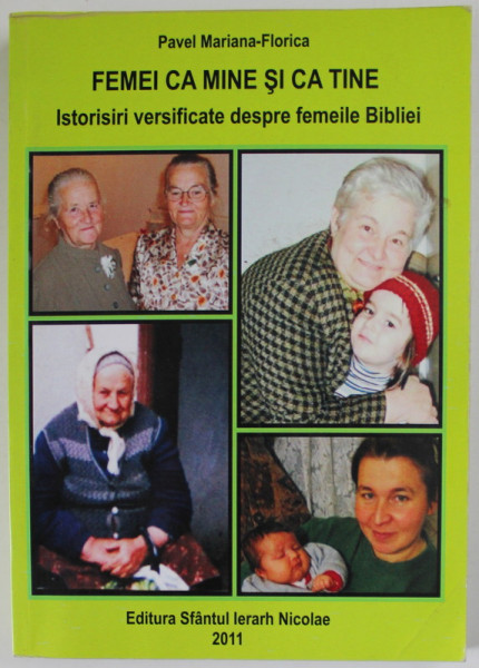 FEMEI CA MINE SI CA TINE , ISTORISIRI VERSIFICATE DESPRE FEMEILE BIBLIEI de PAVEL MARIANA - FLORICA , 2011