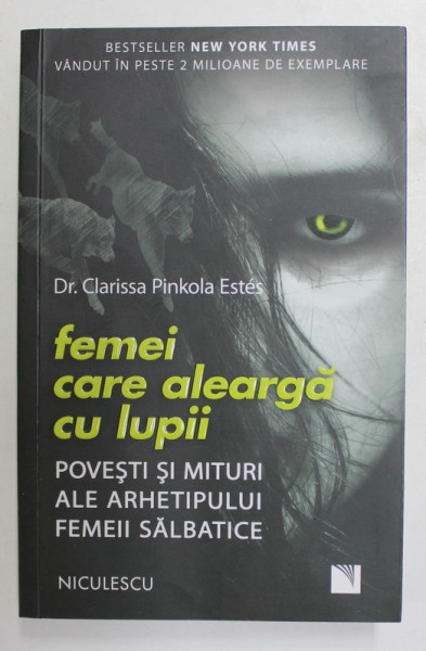 FEMEI CARE ALEARGA CU LUPII - POVESTI SI MITURI ALE ARHETIPULUI FEMEII SALBATICE de Dr. CLARISSA PINKOLA ESTES , 2020