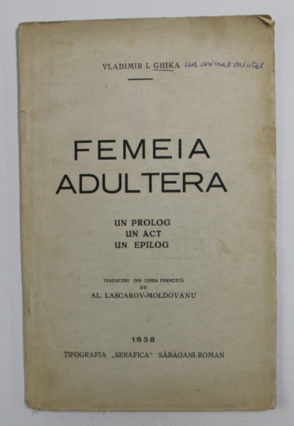 FEMEIA ADULTERA - UN PROLOG , UN ACT , UN EPILOG de VLADIMIR I. GHIKA , 1938 , PREZINTA SUBLINIERI SI INSEMNARI CU STILOUL
