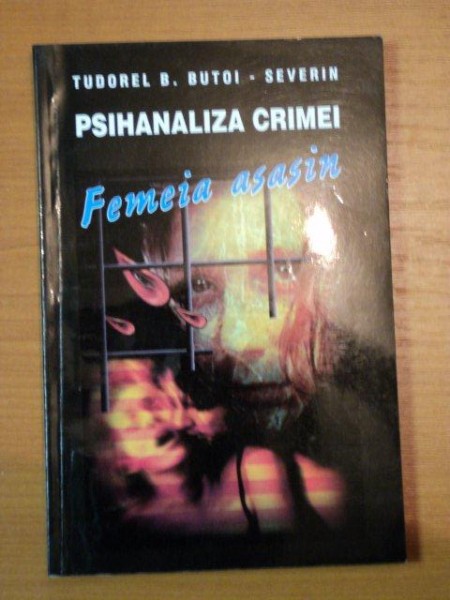 FEMEIA ASASIN , PSIHANALIZA CRIMEI de TUDOREL B. BUTOI SEVERIN , 1996