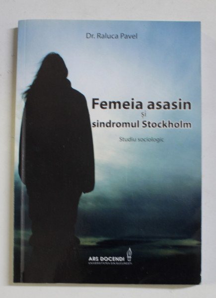 FEMEIA ASASIN SI SINDROMUL STOCKHOLM de Dr. RALUCA PAVEL , 2016
