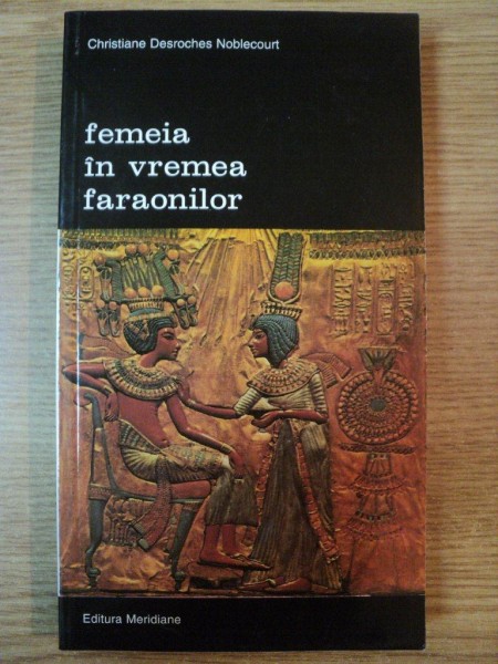 FEMEIA IN VREMEA FARAONILOR de CHRISTIANE DESROCHES NOBLECOURT , 2002 , CONTINE SUBLINIERI IN TEXT