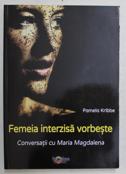 FEMEIA INTERZISA VORBESTE , CONVERSATII CU MARIA MAGDALENA de PAMELA KRIBBE , 2019