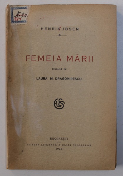 FEMEIA MARII de HENRIK IBSEN , tradusa de LAURA M . DRAGOMIRESCU , 1922