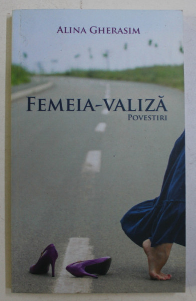 FEMEIA - VALIZA  - povestiri de ALINA GHERASIM, 2016 , DEDICATIE*