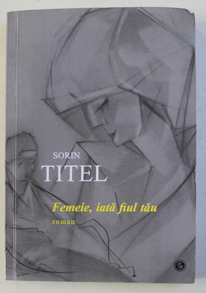 FEMEIE , IATA FIUL TAU - roman de SORIN  TITEL , 2015 , PREZINTA HALOURI DE APA*