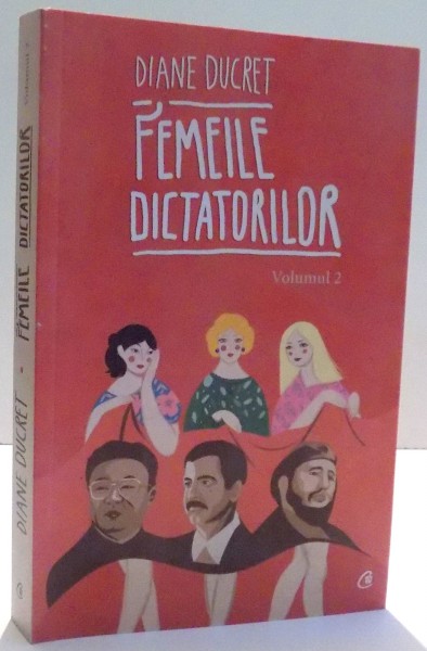 FEMEILE DICTATORILOR de DIANE DUCRET, VOL II , 2013