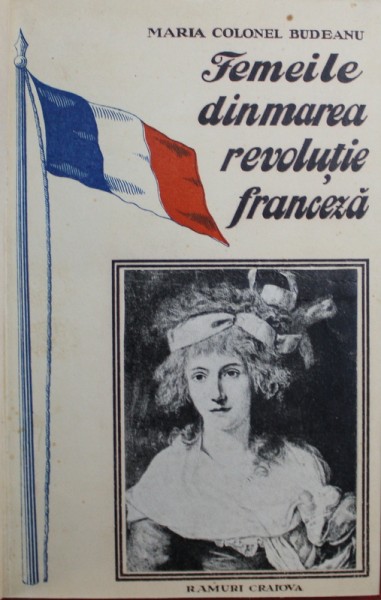 FEMEILE DIN MAREA REVOLUTIE FRANCEZA de MARIA COLONEL BUDEANU , EDITIE INTERBELICA