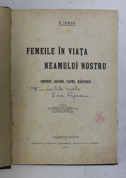 FEMEILE IN VIATA NEAMULUI NOSTRU. CHIPURI, DATINE, FAPTE, MARTURII de N. IORGA  1911