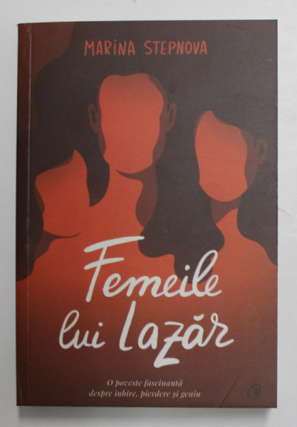 FEMEILE LUI LAZAR , O POVESTE FASCINANTA DESPRE IUBIRE , PIERDERE SI GENIU , EDITIA A II - A de MARINA STEPNOVA , 2021