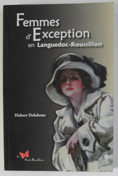 FEMMES D 'EXCEPTION EN LANGUEDOC - ROUSSILLON par HUBERT DELOBETTE , 2010