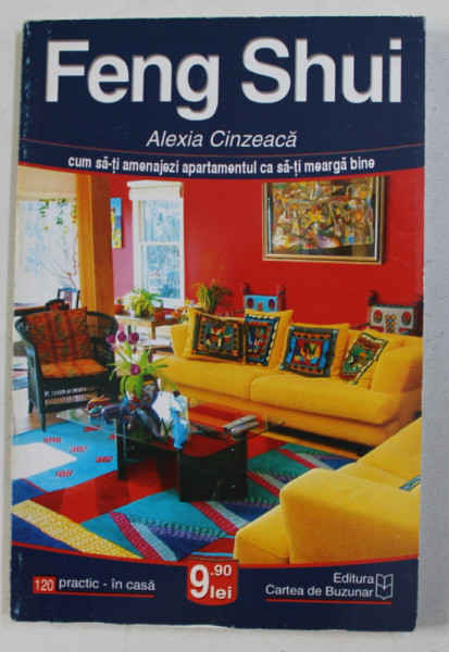 FENG SHUI - CUM SA - TI AMENAJEZI APARTAMENTUL CA SA - TI MEARGA BINE de ALEXIA CINZEACA