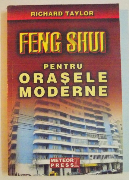 FENG SHUI PENTRU ORASELE MODERNE , GHID PRACTIC de RICHARD TAYLOR , 2007