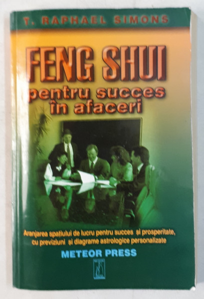 FENG SHUI PENTRU SUCCES IN AFACERI CU PREVIZIUNI SI DIAGRAME ASTROLOGICE PERSONALIZATE de T. RAPHAEL SIMONS , 1998