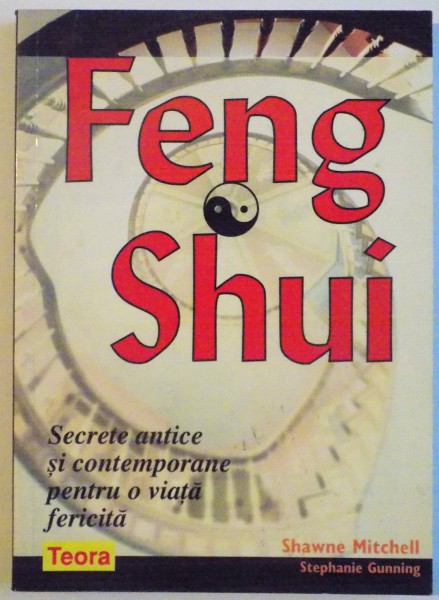 FENG SHUI , SECRETE ANTICE SI CONTEMPORANE PENTRU O VIATA FERICITA de SHAWNE MITCHELL si STEPHANIE GUNNING , 2007