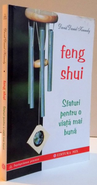FENG SHUI , SFATURI PENTRU O VIATA MAI BUNA  de DAVID DANIEL KENNEDY, 2012