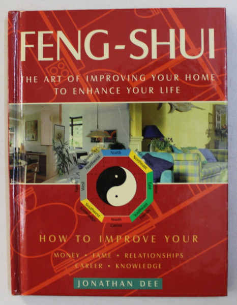 FENG-SHUI , THE ART OF IMPROVING YOUR HOME TO ENHANCE YOUR LIFE. HOW TO IMPROVE YOUR : MONEY , FAME , RELATIONSHIPS , CARRER AND KNOWLEDGE by JONATHAN DEE , 2000