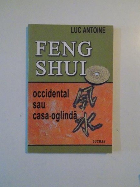 FENG SHUI,OCCIDENTAL SAU CASA-OGLINDA de LUC ANTOINE 2004