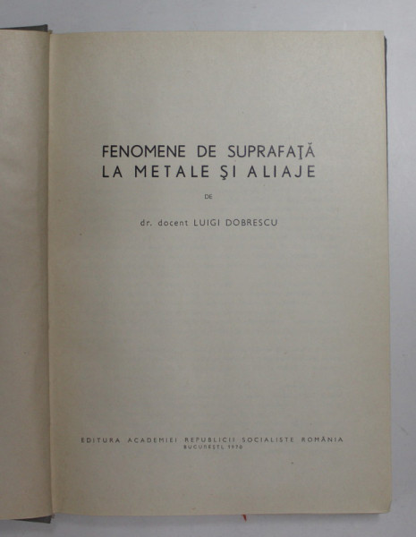 FENOMENE DE SUPRAFATA LA METALE SI ALIAJE de LUIGI DOBRESCU , 1970