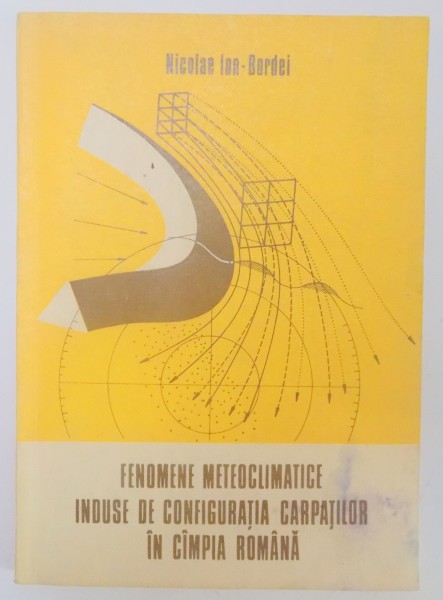 FENOMENE METEOCLIMATICE INDUSE DE CONFIGURATIA CARPATILOR IN CAMPIA ROMANA de NICOLAE ION BORDEI , 1988