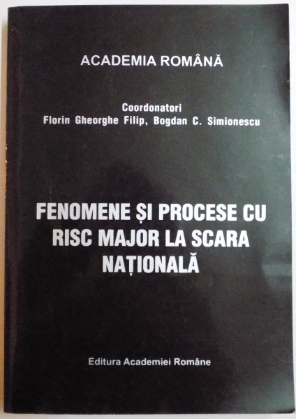 FENOMENE SI PROCESE CU RISC MAJOR LA SCARA NATIONALA de FLORIN GHEORGHE FILIP , BOGDAN C. SIMIONESCU , 2004