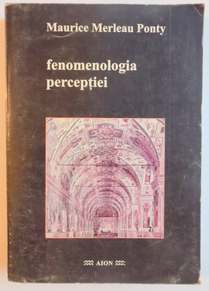 FENOMENOLOGIA PERCEPTIEI de MAURICE MERLEAU PONTY , 1999