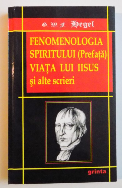 FENOMENOLOGIA SPIRITULUI . VIATA LUI IISUS SI ALTE SCRIERI de HEGEL , 2009