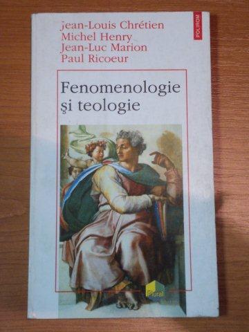 FENOMENOLOGIE SI TEOLOGIE-JEAN-LOUIS CHRETIEN,MICHEL HENRY,JEAN-LUC MARION,PAUL RICOEUR,1996