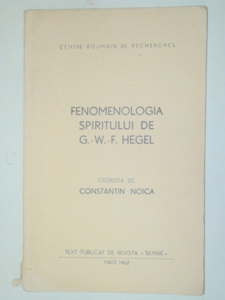 FENOMENOLOGIa SPIRITULUI DE G.-W.-F. HEGEL ISTORISITA DE CONSTANTIN NOICA  1962, CONTINE SUBLINIERI CU CREIONUL