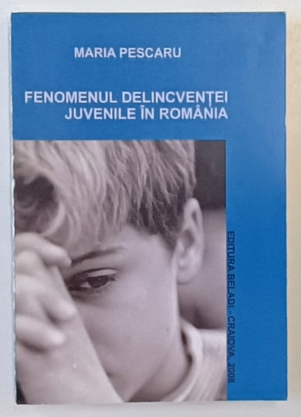 FENOMENUL DELINCVENTEI JUVENILE IN ROMANIA de MARIA PESCARU , 2008