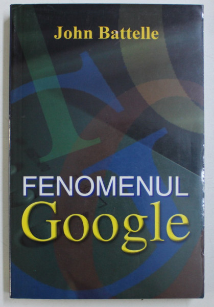 FENOMENUL GOOGLE de JOHN BATTELLE , 2008