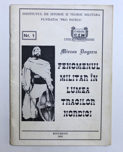 FENOMENUL MILITAR IN LUMEA TRACILOR NORDICI - ELEMENTE DE DOCTRINA , GANDIRE SI ARTA MILITARA  de MIRCEA  DOGARU , 1993