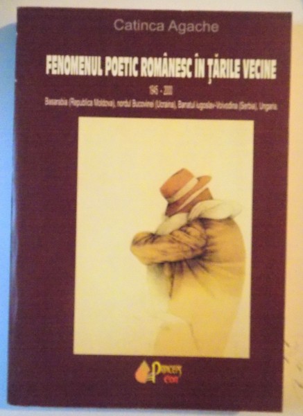 FENOMENUL POETIC ROMANESC IN TARILE VECINE (1945-2000), BASARABIA (REPUBLICA MOLDOVA), NORDUL BUCOVINEI (UCRAINA), BANATUL IUGOSLAV-VOIVODINA (SERBIA), UNGARIA de CATINCA ANGHEL, 2005