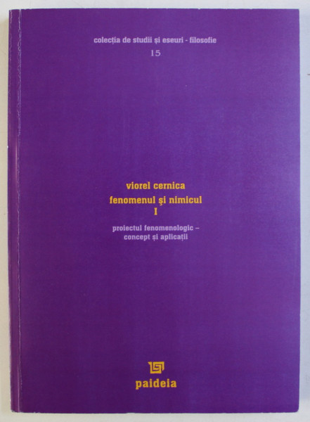 FENOMENUL SI NIMICUL - PROIECTUL FENOMENOLOGIC , CONCEPT SI APLICATII de VIOREL CERNICA , 2005