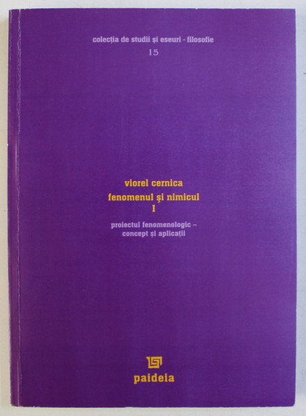 FENOMENUL SI NIMICUL - PROIECTUL FENOMENOLOGIC , CONCEPT SI APLICATII de VIOREL CERNICA , 2005