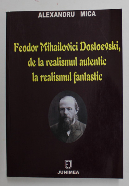 FEODOR MIHAILOVICI DOSTOEVSKI , DE LA REALISMUL AUTENTIC LA REALISMUL FANTASTIC de ALEXANDRU MICA , 2007 *DEDICATIE , *MICI  HALOURI DE  APA