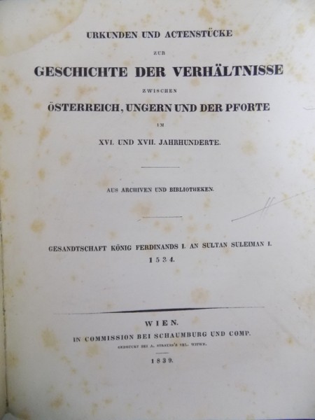 GESGHICHTE DER VERHALTNISSE ZWISCHEN OSTERREICH,UNGERN UND DER PFORTE ,FERDINAND I SI SULTANUL SULEYMAN I- CORESPONDENTA, WIEN 1839