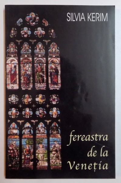 FEREASTRA DE LA VENETIA de SILVIA KERIM , EDITIA A II A REVIZUITA SI ADAUGITA , 2001