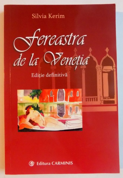 FEREASTRA DE LA VENETIA , EDITIE DEFINITIVA de SILVIA KERIM , EDITIA A III A DEFINITIVA , 2013