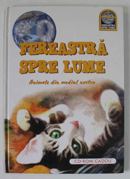 FEREASTRA SPRE LUME , ANIMALE DIN MEDIUL NOSTRU , 2005 , LIPSA CD *