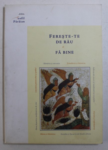 FERESTE- TE DE RAU SI FA BINE - SFATURI SI INDEMNURI DUHOVNICESTI de ARHIMANDRIT TEOFIL PARAIAN , 2008