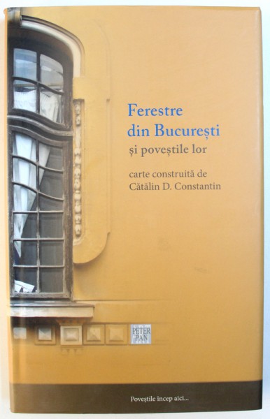 FERESTRE DIN BUCURESTI SI POVESTILE LOR , carte construita de CATALIN D. CONSTANTIN , 2015 *MIC DEFECT COTOR