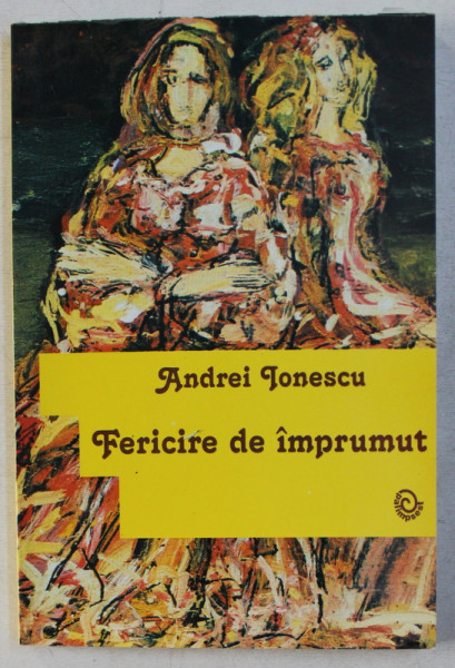 FERICIRE DE IMPRUMUT - TEATRU de ANDREI IONESCU , 2007 DEDICATIE*