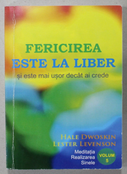 FERICIREA ESTE LA LIBER SI ESTE MAI USOR DECAT AI CREDE de HALE DWOSKIN si LESTER LEVENSON , CARTEA 5 : MEDITATIA , REALIZAREA , SINELE , ANII '2000 , LIPSA PAGINA DE TITLU *