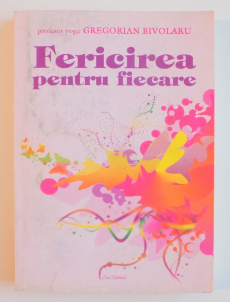 FERICIREA PENTRU FIECARE de GREGORIAN BIVOLARU , 2009