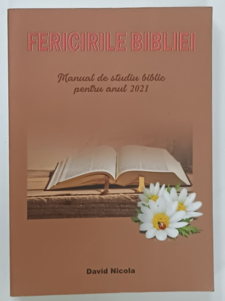 FERICIRILE BIBLIEI , MANUAL DE STUDIU BIBLIC PENTRU ANUL 2021  de DAVID NICOLA , 2021