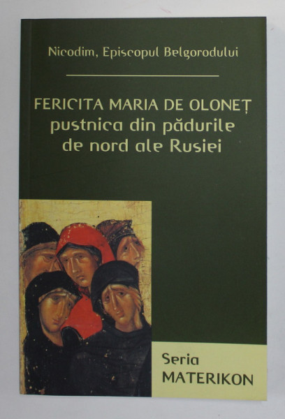 FERICITA MARIA DE OLONET , PUSTNICA DIN PADURILE DE NORD ALE RUSIEI de NICODIM , EPISCOPUL BELGORODULUI , 2002