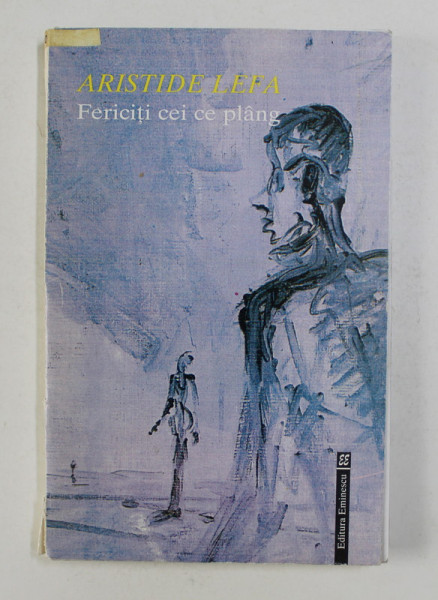 FERICITI CEI CE PLANG de ARISTIDE LEFA , MEMEORIALISTICA LEGIONARA , 1998