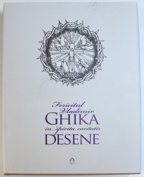 FERICITUL VLADIMIR GHIKA - IN SPIRITU CARITATIS  - DESENE , EDITIE TRILINGVA ROMANA - FRANCEZA - ENGLEZA , ALBUM CU LUCRARILE MONSENIORULUI GHIKA,  2018