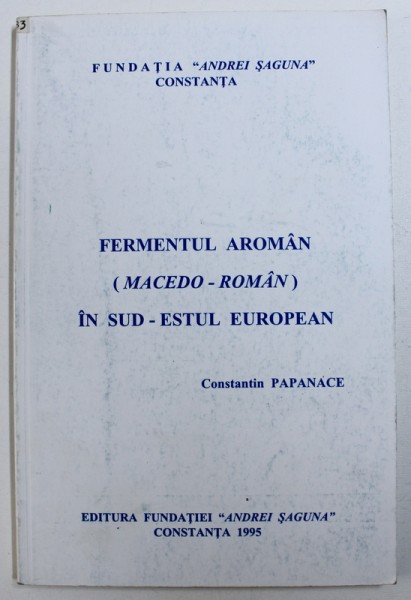 FERMENTUL AROMAN ( MACEDO - ROMAN ) IN SUD - ESTUL EUROPEAN de CONSTANTIN PAPANACE , 1995